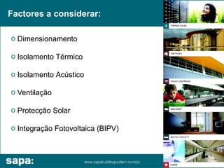 Factores a considerar:

o Dimensionamento

o Isolamento Térmico

o Isolamento Acústico

o Ventilação

o Protecção Solar

o Integração Fotovoltaica (BIPV)
 
