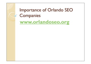 Importance of Orlando SEO
Companies
www.orlandoseo.org
 