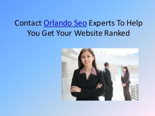 Contact Orlando Seo Experts To Help
You Get Your Website Ranked
 