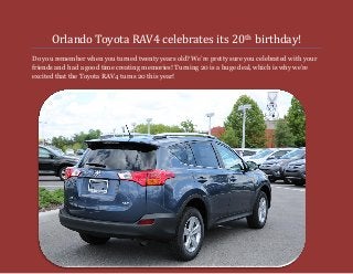 Orlando Toyota RAV4 celebrates its 20th birthday!
Do you remember when you turned twenty years old? We’re pretty sure you celebrated with your
friends and had a good time creating memories! Turning 20 is a huge deal, which is why we’re
excited that the Toyota RAV4 turns 20 this year!
 