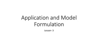 Application and Model
Formulation
Lesson- 3
 