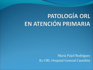 María Pujol Rodríguez
R2 ORL Hospital General Castellón

 