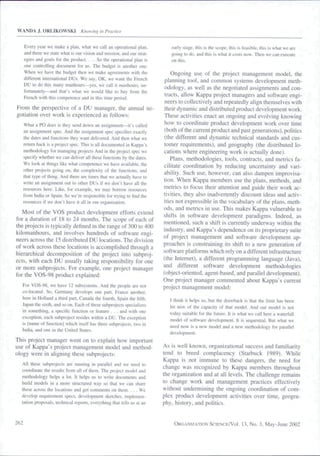 WANDA .1. ORLIKOWSKI               Knawins in Practice


      Every year we make a plan, whal we call an operational plan,           early stage, this is tbe scope, this is feasible, tbis is wbat we are
      and there we state what is our vision and mission, and our strat-      going to do, and tbis is wbat it costs now. Tben we can execute
      egies and goals for the product. . . . So tbe operational plan is      on this.
      one controlling document for us. The budgel is another one.
      When we have the budget tben we make agreements witb tbe
                                                                              Ongoing use of the project management model, the
      different international DUs. We say, OK. we want tbe French
                                                                           planning tool, and common systems development meth-
      DU to do tbis many manhours—yes, we call il manhours. un-
      fortunately—and that's what we would like to buy from the
                                                                          odology, as well as the negotiated assignments and con-
      French witb this competence and in (his time period.                tracts, allow Kappa project managers and software engi-
                                                                          neers to collectively and repeatedly align themselves with
From the perspective of a DU manager, the annual ne-                      their dynamic and distributed product development work.
gotiation over work is experienced as follows:                            These activities enact an ongoing and evolving knowing
   What a PO does is they send down an assignment—it's called             how to coordinate product development work over time
   an assignment spec. And the assignment spec specifies exactly          (both of the current product and past generations), politics
   the dates and functions they want delivered. And then wbal we          (the different and dynamic technical standards and cus-
   return back is a project spec. This is all documented in Kappa's       tomer requirements), and geography (the distributed lo-
   methodology for managing projects And in tbe project spec we           cations where engineering work is actually done).
   specify whether we can deliver all these functions by the dates.
                                                                             Plans, methodologies, tools, contracts, and metrics fa-
   We look at things like wbat competence we bave available, tbe
   other projects going on, tbe complexity of tbe functions, and
                                                                          cilitate coordination by reducing uncertainty and vari-
   tbat type of tbing. And tbere are times tbat we actually bave to       ability. Such use, however, can aiso dampen improvisa-
   write an assignment out to other DUs if we don't have all the          tion. When Kappa members use the plans, methods, and
   resources here. Like, for example, we may borrow resources             metrics to focus their attention and guide their work ac-
   from India or Spain. So we're responsible for trying to find the       tivities, they also inadvertently discount ideas and activ-
   resources if we don't have it all in our organization.                 ities not expressible in the vocabulary of the plans, meth-
                                                                          ods, and metrics in use. This makes Kappa vulnerable to
   Most of the VOS product development efforts extend
                                                                          shifts in software development paradigms. Indeed, as
for a duration of 18 to 24 months. The scope of each of
                                                                          mentioned, such a shift is currently underway within the
the projects is typically defined in the range of 300 to 400
                                                                          industry, and Kappa's dependence on its proprietary suite
kilomanhours, and involves hundreds of software engi-
                                                                          of project management and software development ap-
neers across the 15 distributed DU locations. The division
                                                                          proaches is constraining its shift to a new generation of
of work across these locations is accomplished through a
hierarchical decomposition of the project into subproj-                   software platforms which rely on a different infrastructure
ects. with each DU usually taking responsibility for one                  (the Internet), a different programming language (Java).
or more subprojects. For example, one project manager                     and different software development methodologies
for the VOS-98 product explained:                                         (object-oriented, agent-based, and parallel deveiopment).
                                                                          One project manager commented about Kappa's current
  For VOS-98, we have 12 subsystems. And the people are noi               project management model:
  co-located. So. Gennany develops one part, France another,
  here in Holland a third part. Canada the fourth. Spain tbe fifth.
                                                                             1 ihink it helps us, but tbe drawback is tbat the limit has been
  Japan tbe sixtb, and so on. Each of these subprojects specializes
                                                                             bit now of the capacity of tbat model. And our model is not
  in sometbing. a specific function or feature . . . and witb one
                                                                             today suitable for the future. It is wbal we call here a waterfall
  exception, each subproject resides witbin a DU. Tbe exception
                                                                             model of software development. It is sequential. Bul what we
  is [name of function] wbicb itself has three subprojects, two in
                                                                             need now is a new model and a new methodology for parallel
  India, and one in tbe Uniied States.
                                                                             development.
This project manager went on to explain how important
use of Kappa's project management model and method-                       As is well known, organizational success and familiarity
ology were in aligning these subprojects:                                 tend to breed complacency (Starbuck 1989). While
                                                                          Kappa is not immune to these dangers, the need for
  All tbese subprojects are running in parallel and we need to
                                                                          change was recognized by Kappa members throughout
  coordinate tbe results from all of tbem. The project model and
  methodology helps a lot. It helps us lo write documents and             the organization and at all levels. The challenge remains
  build models in a more structured way so tbat we can sbare              to change work and management practices effectively
  these across the locations and get comments on them. . . . We           without undermining the ongoing coordination of com-
  develop requirement specs, development sketches, implemen-              plex product development activities over time, geogra-
  tation proposals, tecbnical reports, everything that tells us at an     phy, history, and politics.


262                                                                            ORGANiZATiON SCIENCE/VOI. 13, No. 3, May-June 2002
 