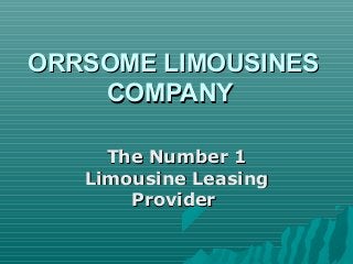 ORRSOME LIMOUSINESORRSOME LIMOUSINES
COMPANYCOMPANY
The Number 1The Number 1
Limousine LeasingLimousine Leasing
ProviderProvider
 