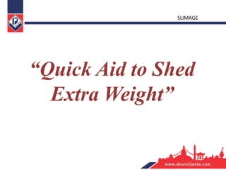 “Quick Aid to Shed
Extra Weight”
SLIMAGE
 