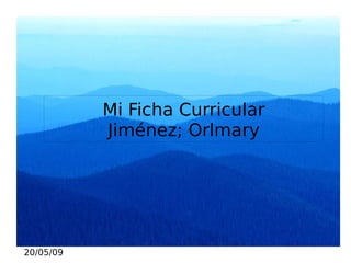 Mi Ficha Curricular
                 Jiménez; Orlmary
      Haga clic para modificar el estilo de subtítulo del
      patrón




20/05/09
 