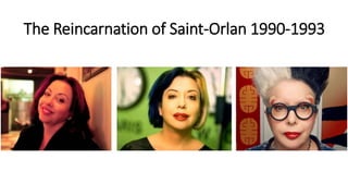 The Reincarnation of Saint-Orlan 1990-1993