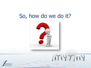 So, how do we do it?
 