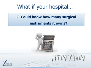 What if your hospital…
 Could know how many surgical
      instruments it owns?
 
