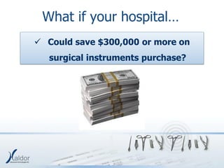 What if your hospital…
 Could save $300,000 or more on
   surgical instruments purchase?
 