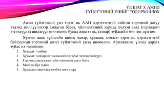 ҮЕ ШАТ 3: АЖИЛ
ГҮЙЛГЭЭНИЙ ҮНИЙГ ТОДОРХОЙЛОХ
Ажил гүйлгээний үнэ гэдэг нь ААН хэрэглэгчтэй хийсэн гэрээний дагуу
тэдэнд нийлүүлэхээр амласан бараа, үйлчилгээний хариуд хүлээн авах (гуравдагч
этгээдүүдэд шилжүүлэн өгөхөөс бусад жишээ нь, татвар) зүйлсийн мөнгөн дүн юм.
Хүлээн авах зүйлсийн шинж чанар, хугацаа, хэмжээ зэрэг нь хэрэглэгчтэй
байгуулсан гэрээний ажил гүйлгээний үнэд нөлөөлнө. Арилжааны үнэнд дараах
зүйлс их нөлөөлнө.
1. Хувьсах төлбөр
2. Хувьсах төлбөрийг тооцоолоход гарах хязгаарлалтууд
3. Гэрээнд санхүүжилтийн томоохон заалт байх
4. Мөнгөн бус зүйлс
5. Худалдан авагчдад төлбөл зохих дүн
 