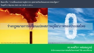 1
1
Source: https://www.greenbiz.com/article/net-zero-greenwash
ดร.พงษ์วิภา หล่อสมบูรณ์
สานักงานคณะกรรมการส่งเสริมวิทยาศาสตร์ วิจัย และนวัตกรรม
สัมมนาเรื่อง “การเปลี่ยนแปลงสภาพภูมิอากาศ: ยุทธศาสตร์ของไทยและบทบาทของรัฐสภา”
วันพุธที่ 21 มิถุนายน 2565 เวลา 09.45-11.00 น.
ร่างกฎหมายการเปลี่ยนแปลงสภาพภูมิอากาศของประเทศไทย
Source: https://futureoflife.org/background/risks-of-climate-change/
 
