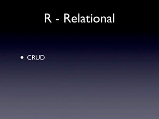 R - Relational

• CRUD
 