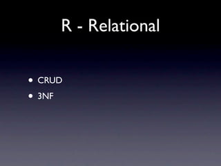 R - Relational

• CRUD
• 3NF
 