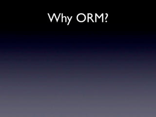 Why ORM?
 