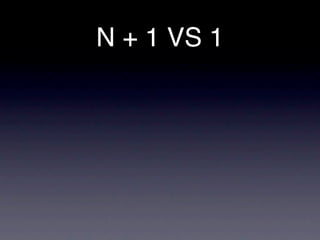 N + 1 VS 1
 