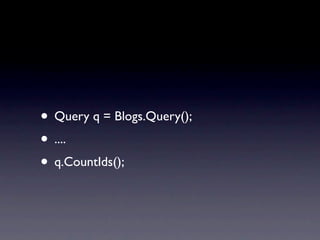 • Query q = Blogs.Query();
• ....
• q.CountIds();
 