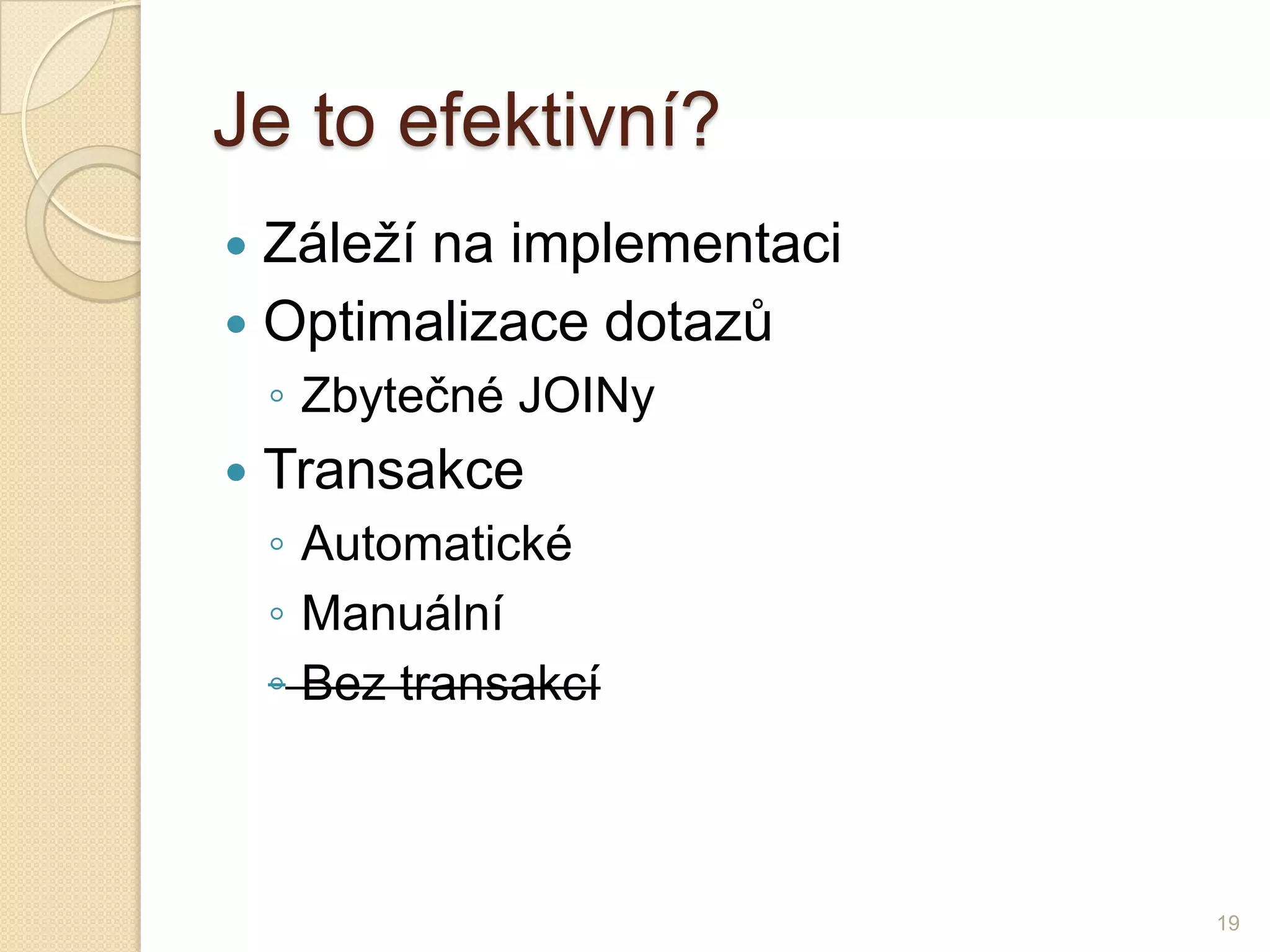 Je to efektivní? 
Záleží na implementaci 
Optimalizace dotazů 
◦Zbytečné JOINy 
Transakce 
◦Automatické 
◦Manuální 
◦Bez transakcí 
19  