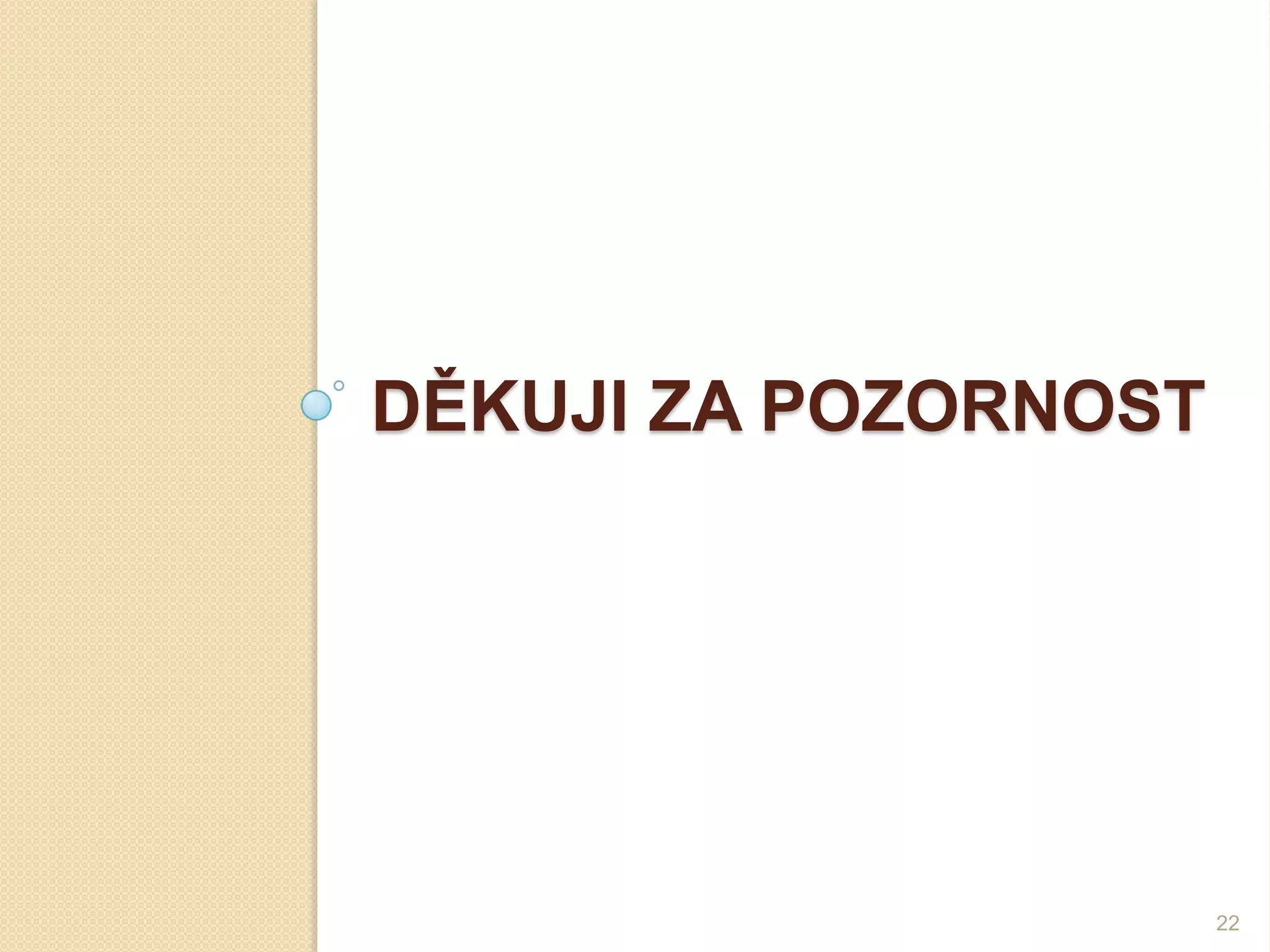 DĚKUJI ZA POZORNOST 
22 