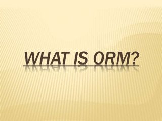 WHAT IS ORM?
 