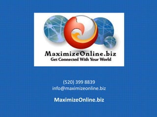 (520) 399 8839
info@maximizeonline.biz
MaximizeOnline.biz
 