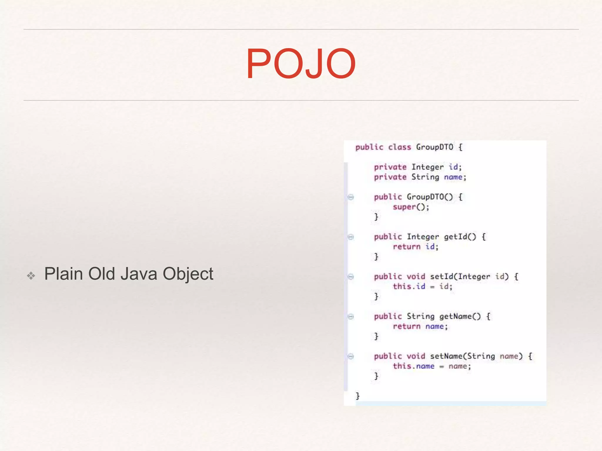 POJO
❖ Plain Old Java Object
 