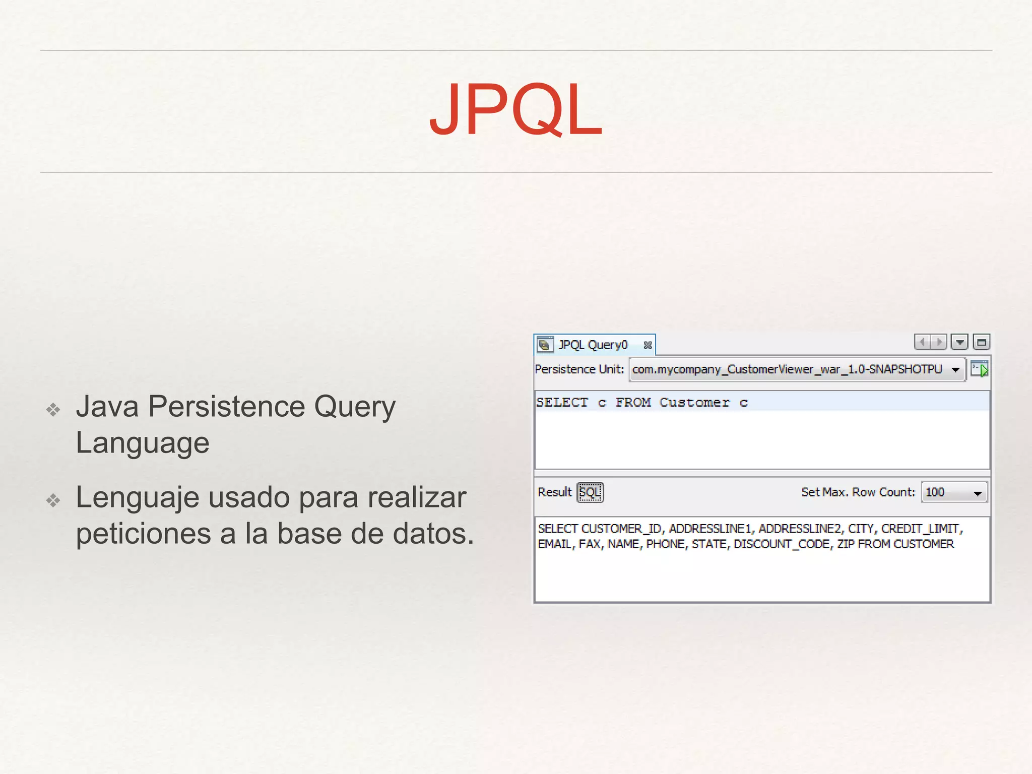 JPQL
❖ Java Persistence Query
Language
❖ Lenguaje usado para realizar
peticiones a la base de datos.
 