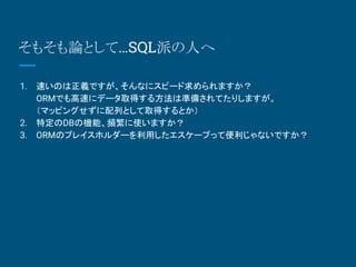 ⤽ՓȤơSQLɤˤ
1. ٤ΤxǤʤ˥ԩ`ޤ
ORMǤ٤˥ǩ`ȡä뷽Ϝʂ䤵Ƥꤷޤ
ޥåԥ󥰤ФȤȡäȤ
2. ضDBΙCܡlʹޤ
3. ѤΥץ쥤ۥ`ä`פäƱʤǤ
 