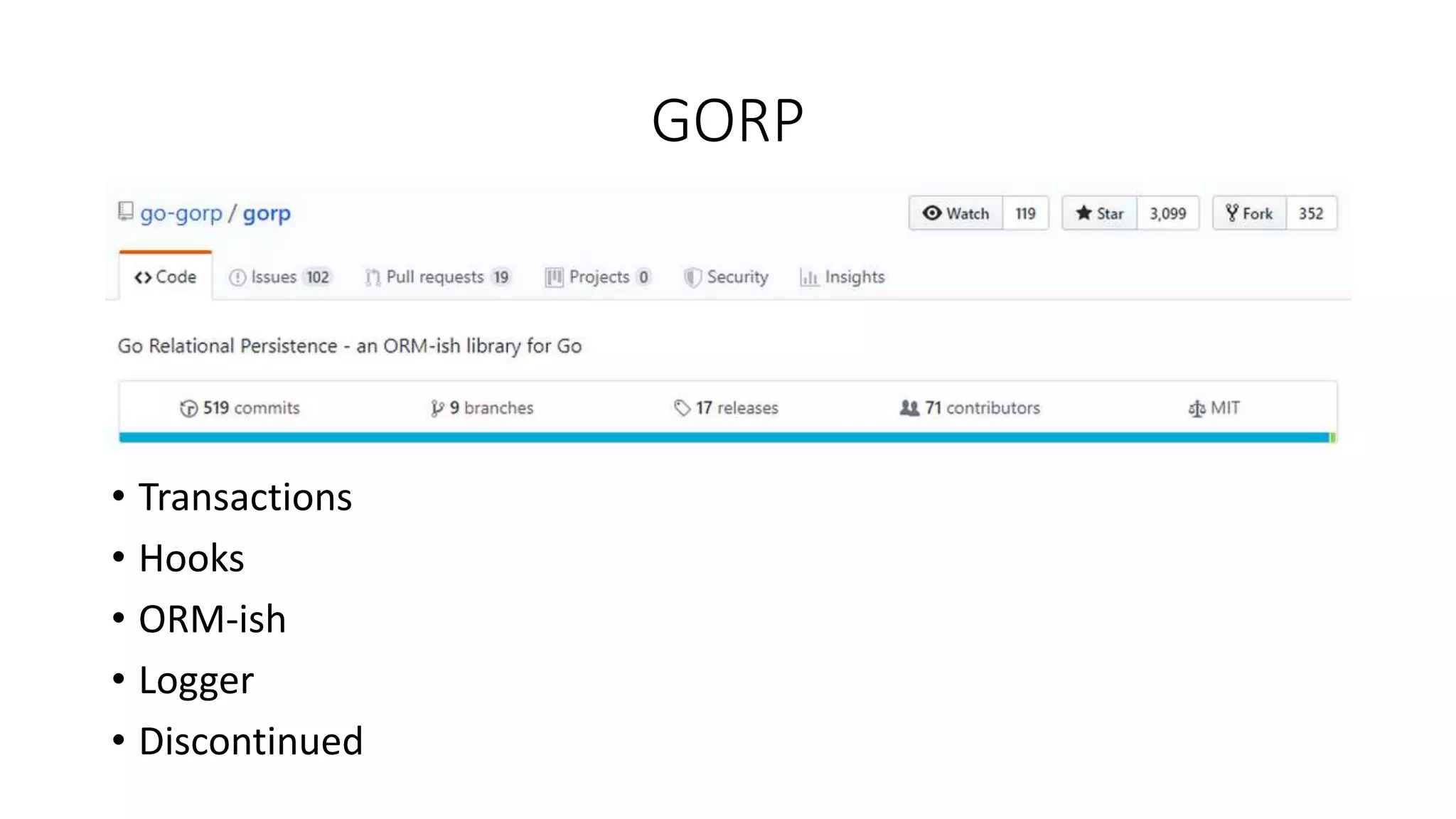 GORP
• Transactions
• Hooks
• ORM-ish
• Logger
• Discontinued
 