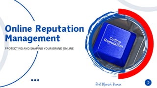 PROTECTING AND SHAPING YOUR BRAND ONLINE
Online Reputation
Management
Prof Manish Kumar
 