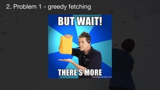 2. Problem 1 - greedy fetching
 