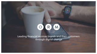 Leading ﬁnancial services brands and their customers
through digital change
 