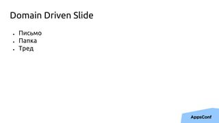 Domain Driven Slide
● Письмо
● Папка
● Тред
 