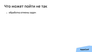 ● обработка отмены задач
Что может пойти не так
 