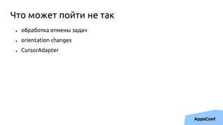 ● обработка отмены задач
● orientation changes
● CursorAdapter
Что может пойти не так
 
