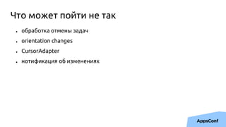 ● обработка отмены задач
● orientation changes
● CursorAdapter
● нотификация об изменениях
Что может пойти не так
 