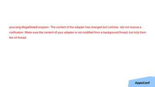 java.lang.IllegalStateException: The content of the adapter has changed but ListView did not receive a
notification. Make sure the content of your adapter is not modified from a background thread, but only from
the UI thread.
 