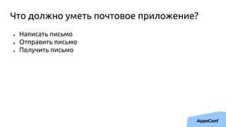 Что должно уметь почтовое приложение?
● Написать письмо
● Отправить письмо
● Получить письмо
 