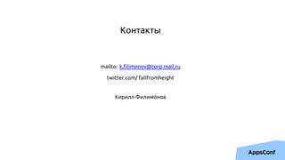 Контакты
mailto: k.filimonov@corp.mail.ru
twitter.com/ fallfromheight
Кирилл Филимонов
 
