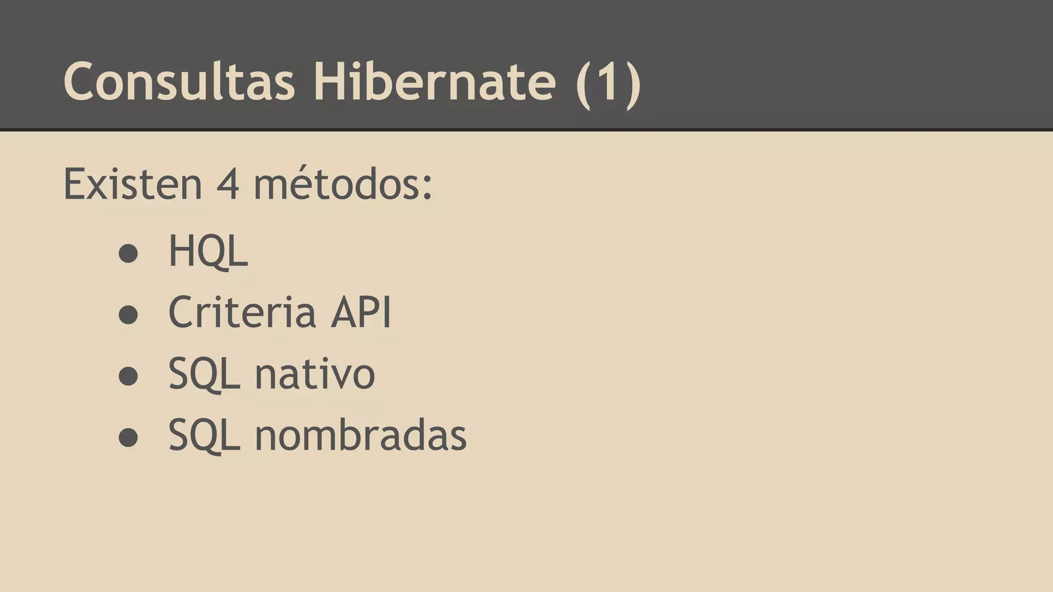 Consultas Hibernate (1)
Existen 4 métodos:
● HQL
● Criteria API
● SQL nativo
● SQL nombradas
 