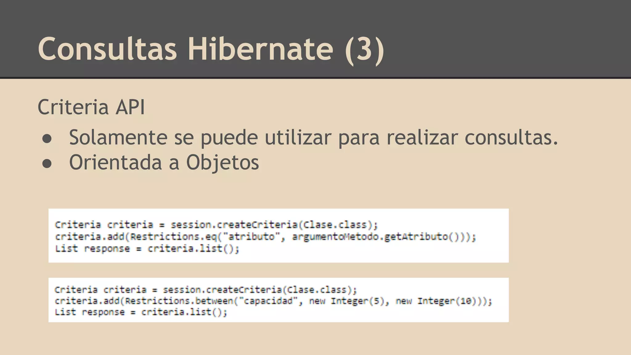 Consultas Hibernate (3)
Criteria API
● Solamente se puede utilizar para realizar consultas.
● Orientada a Objetos
 