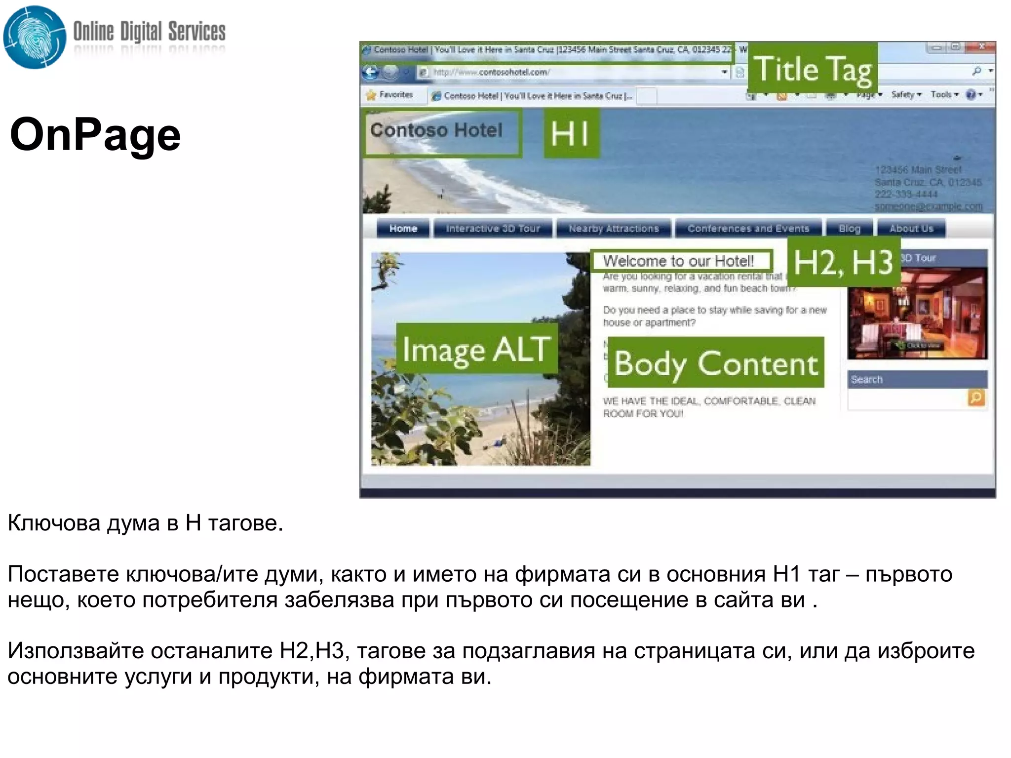 Ключова дума в H тагове.
Поставете ключова/ите думи, както и името на фирмата си в основния H1 таг – първото
нещо, което потребителя забелязва при първото си посещение в сайта ви .
Използвайте останалите H2,H3, тагове за подзаглавия на страницата си, или да изброите
основните услуги и продукти, на фирмата ви.
OnPage
 