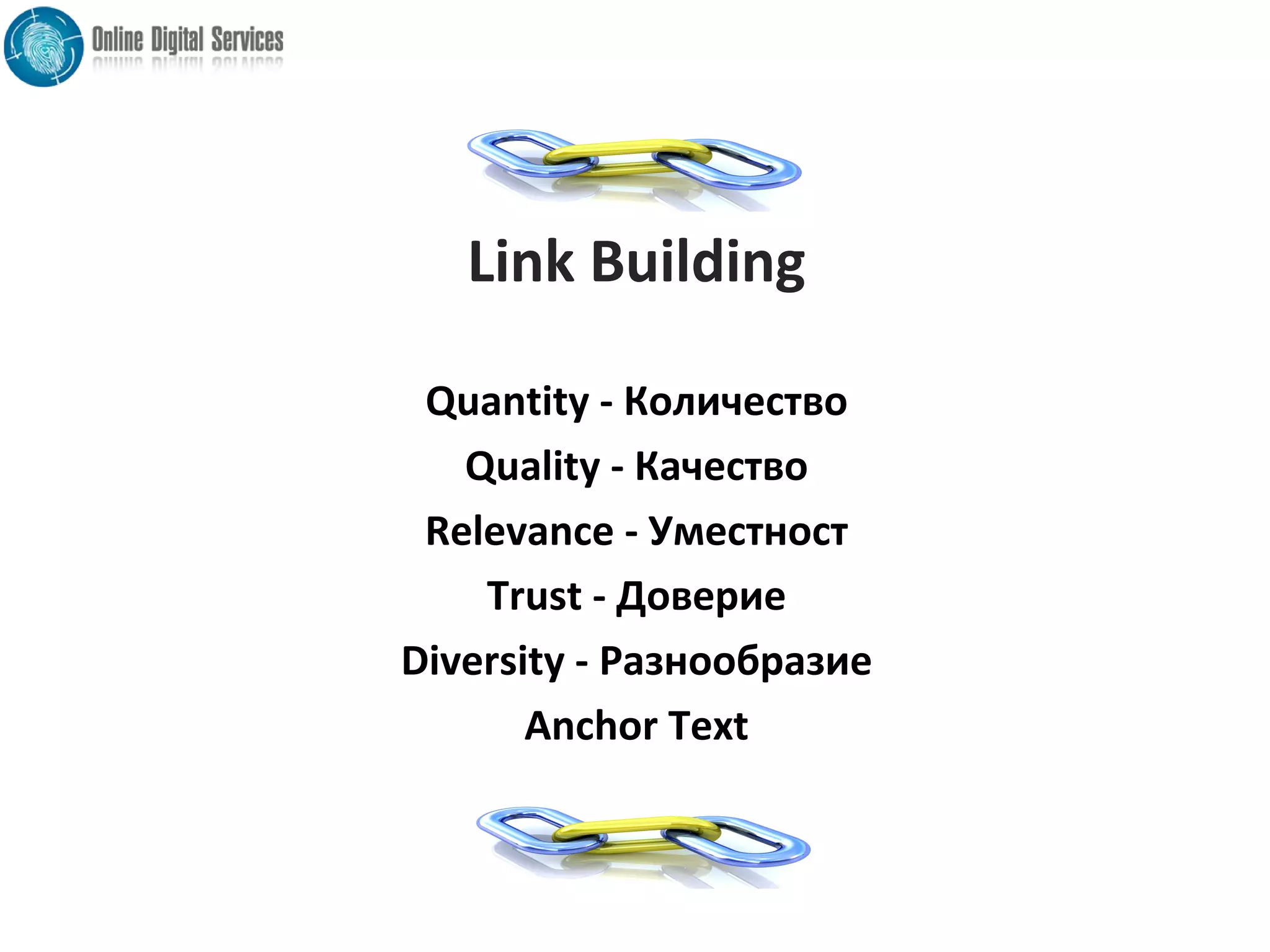 Link Building
Quantity - Количество
Quality - Качество
Relevance - Уместност
Trust - Доверие
Diversity - Разнообразие
Anchor Text
 