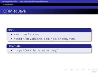 ´
Developpement Web - Object Relational Mapping and Hibernate
Introduction

ORM et Java

JDO
• www.oracle.com
• http://db.apache.org/jdo/index.html

Hibernate
• http://www.hibernate.org/

13 / 58

 