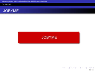 ´
Developpement Web - Object Relational Mapping and Hibernate
JOBYME

JOBYME

JOBYME

14 / 58

 