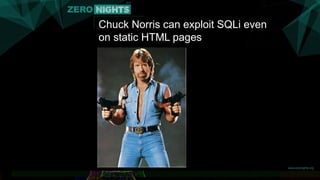 Chuck Norris can exploit SQLi even
on static HTML pages
 