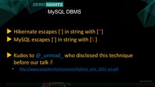 MySQL DBMS
▶ Hibernate escapes [‘] in string with [‘’]
▶ MySQL escapes [‘] in string with [’]
▶ Kudos to @_unread_ who disclosed this technique
before our talk 
• http://www.synacktiv.fr/ressources/hql2sql_sstic_2015_en.pdf
 
