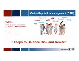 Online Reputation Management (ORM)




3 Steps to Balance Risk and Reward!
                                          1
 