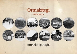 2015eko egutegia
Ormaiztegi
1615-2015
 