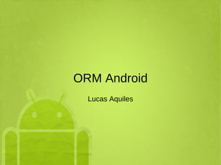 ORM Android Lucas Aquiles 